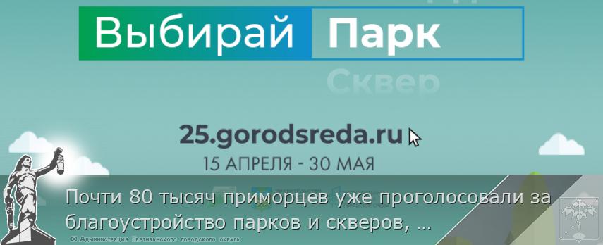 Почти 80 тысяч приморцев уже проголосовали за благоустройство парков и скверов, сообщает www.primorsky.ru