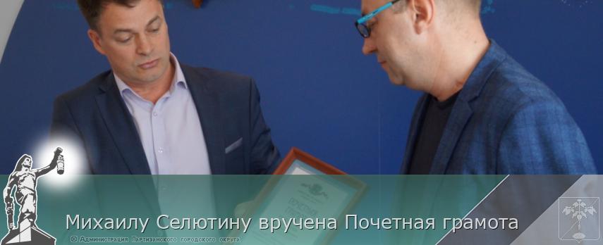 Михаилу Селютину вручена Почетная грамота | Администрация муниципального округа город Партизанск Приморского края Официальный сайт Михаилу Селютину вручена Почетная грамота | Администрация муниципального округа город Партизанск Приморского края Официальный сайт