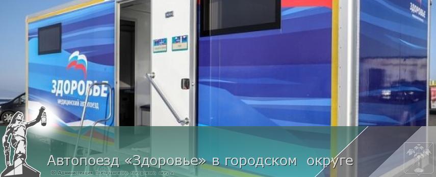 Автопоезд «Здоровье» в городском округе | Администрация муниципального округа город Партизанск Приморского края Официальный сайт Автопоезд «Здоровье» в городском округе | Администрация муниципального округа город Партизанск Приморского края Официальный сайт