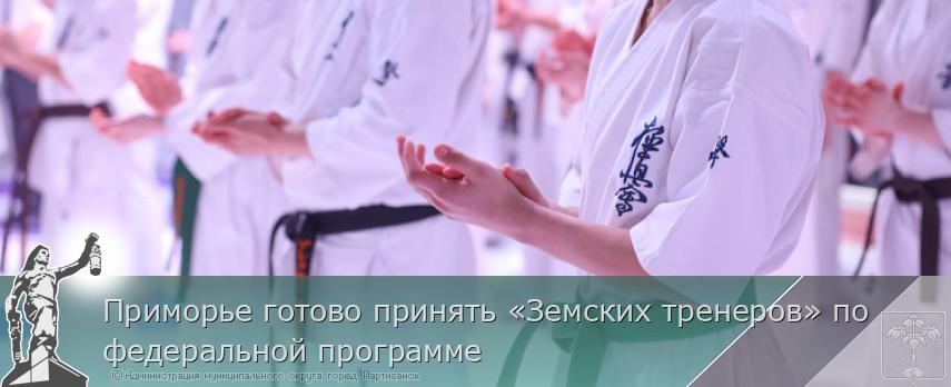 Приморье готово принять «Земских тренеров» по федеральной программе | Администрация муниципального округа город Партизанск Приморского края Официальный сайт