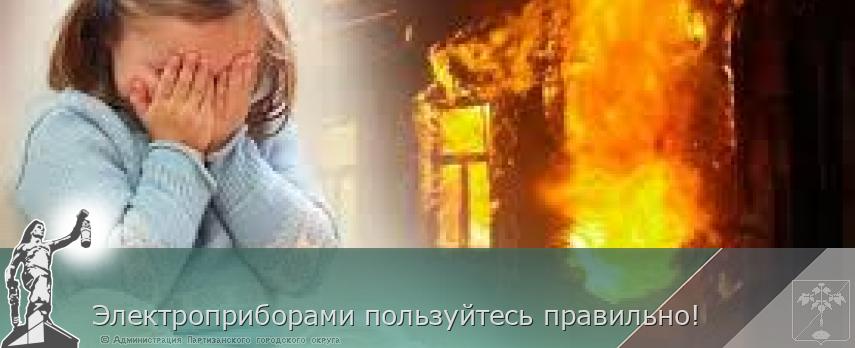 Электроприборами пользуйтесь правильно! | Администрация муниципального округа город Партизанск Приморского края Официальный сайт