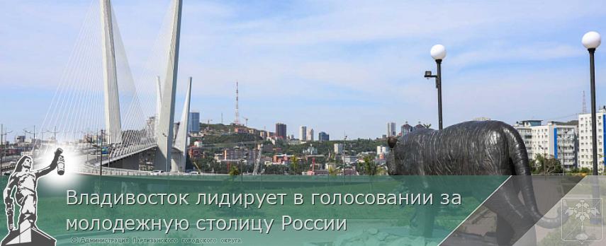 Владивосток лидирует в голосовании за молодежную столицу России | Администрация муниципального округа город Партизанск Приморского края Официальный сайт