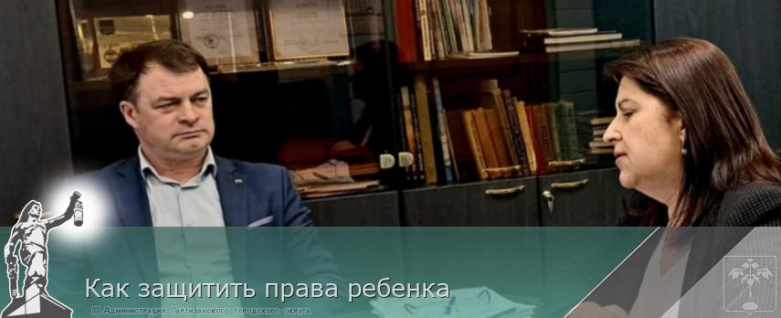 Как защитить права ребенка | Администрация муниципального округа город Партизанск Приморского края Официальный сайт Как защитить права ребенка | Администрация муниципального округа город Партизанск Приморского края Официальный сайт