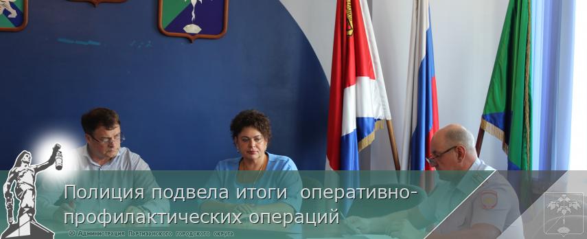 Полиция подвела итоги  оперативно-профилактических операций  | Администрация муниципального округа город Партизанск Приморского края Официальный сайт