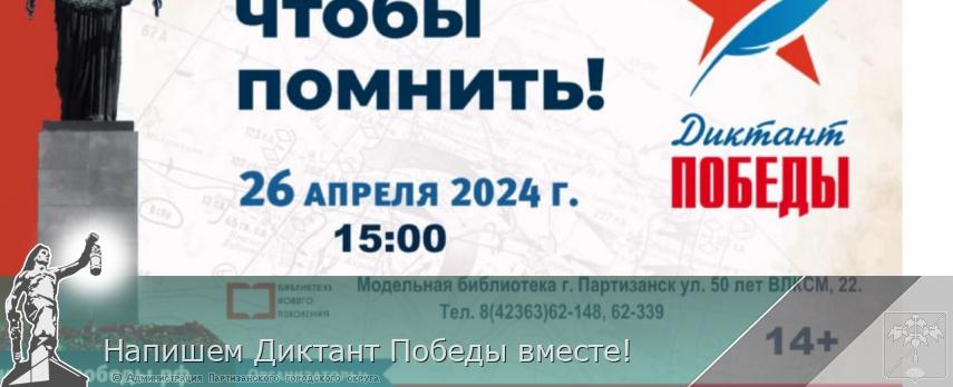Напишем Диктант Победы вместе! | Администрация муниципального округа город Партизанск Приморского края Официальный сайт Напишем Диктант Победы вместе! | Администрация муниципального округа город Партизанск Приморского края Официальный сайт