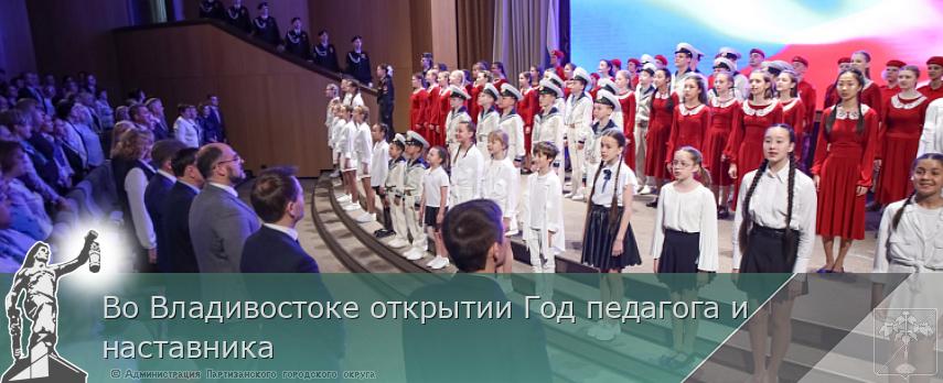 Во Владивостоке открытии Год педагога и наставника   | Администрация муниципального округа город Партизанск Приморского края Официальный сайт