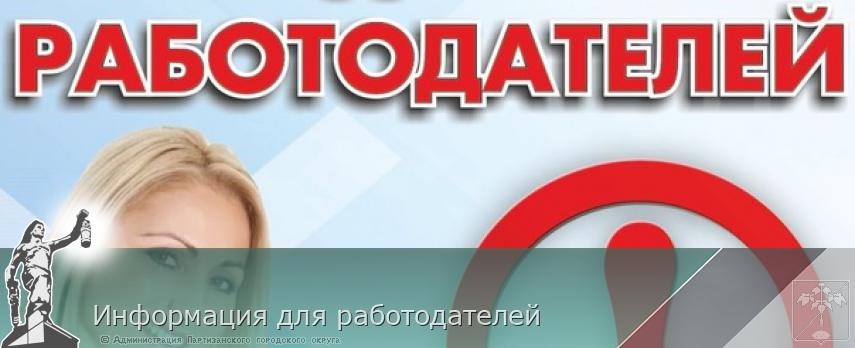Информация для работодателей | Администрация муниципального округа город Партизанск Приморского края Официальный сайт
