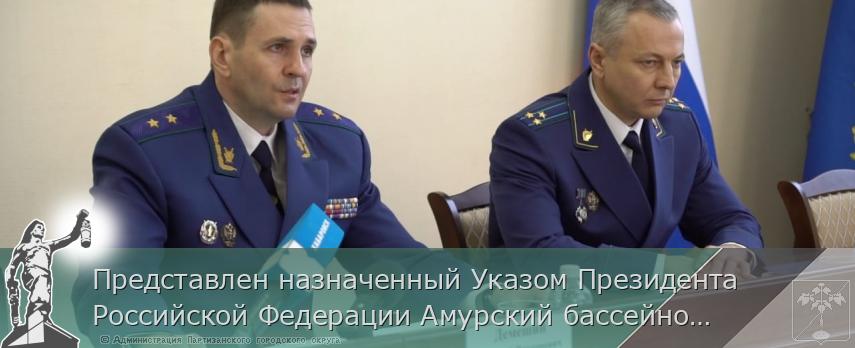 Представлен назначенный Указом Президента Российской Федерации Амурский бассейновый природоохранный прокурор Андрей Шевцов  | Администрация муниципального округа город Партизанск Приморского края Официальный сайт