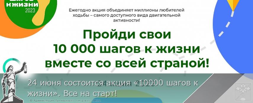 24 июня состоится акция «10000 шагов к  жизни». Все на старт! | Администрация муниципального округа город Партизанск Приморского края Официальный сайт