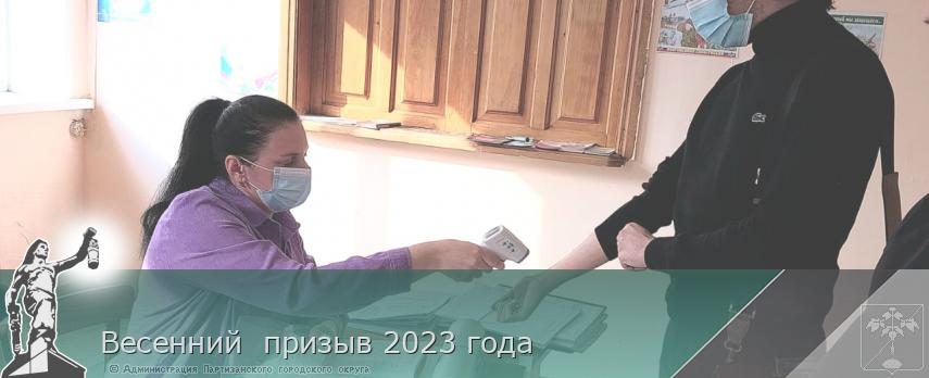 Весенний  призыв 2023 года | Администрация муниципального округа город Партизанск Приморского края Официальный сайт