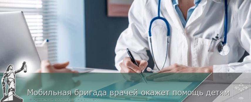 Мобильная бригада врачей окажет помощь детям | Администрация муниципального округа город Партизанск Приморского края Официальный сайт