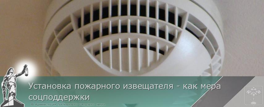Установка пожарного извещателя - как мера соцподдержки | Администрация муниципального округа город Партизанск Приморского края Официальный сайт