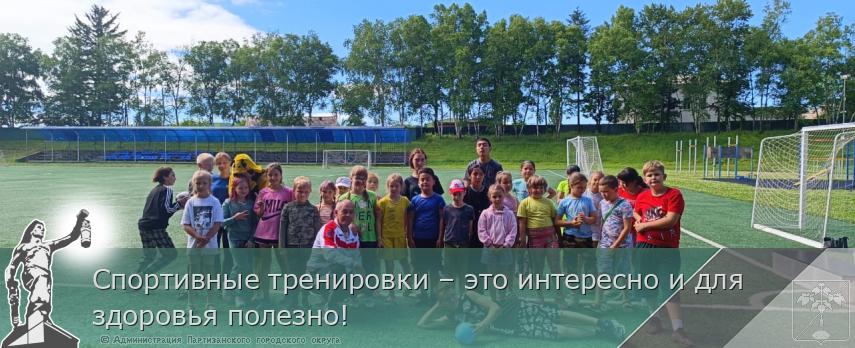 Спортивные тренировки – это интересно и для здоровья полезно!  | Администрация муниципального округа город Партизанск Приморского края Официальный сайт