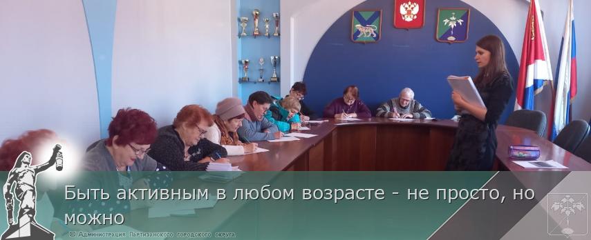Быть активным в любом возрасте - не просто, но можно | Администрация муниципального округа город Партизанск Приморского края Официальный сайт
