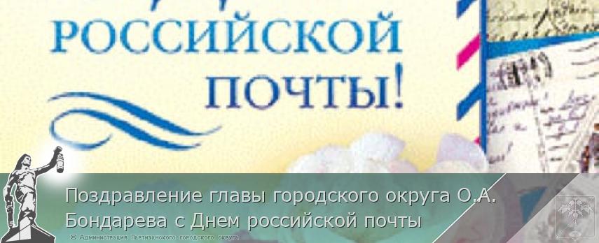 Поздравление главы городского округа О.А. Бондарева с Днем российской почты | Администрация муниципального округа город Партизанск Приморского края Официальный сайт