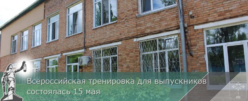 Всероссийская тренировка для выпускников состоялась 15 мая | Администрация муниципального округа город Партизанск Приморского края Официальный сайт