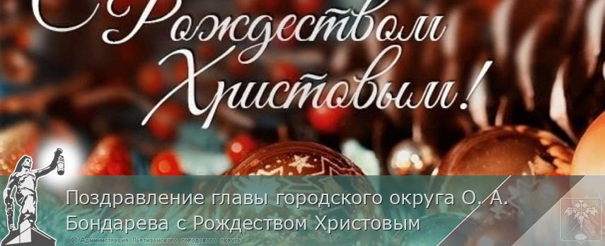 Поздравление главы городского округа О. А. Бондарева с Рождеством Христовым | Администрация муниципального округа город Партизанск Приморского края Официальный сайт Поздравление главы городского округа О. А. Бондарева с Рождеством Христовым | Администрация муниципального округа город Партизанск Приморского края Официальный сайт