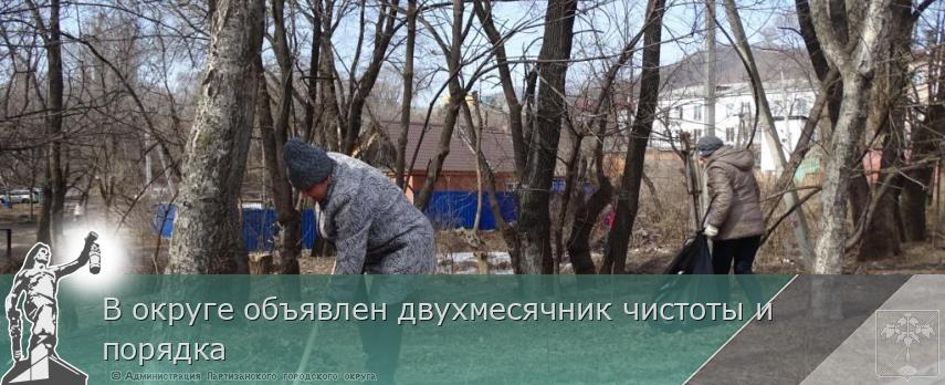 В округе объявлен двухмесячник чистоты и порядка   | Администрация муниципального округа город Партизанск Приморского края Официальный сайт