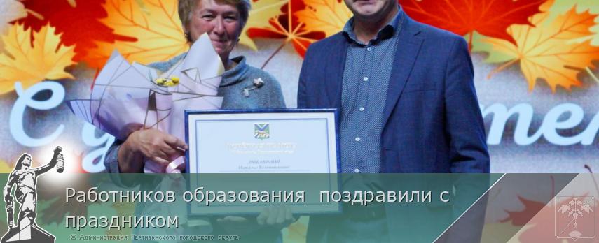 Работников образования  поздравили с праздником | Администрация муниципального округа город Партизанск Приморского края Официальный сайт