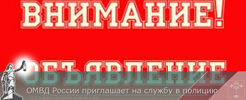 ОМВД России приглашает на службу в полицию | Администрация муниципального округа город Партизанск Приморского края Официальный сайт ОМВД России приглашает на службу в полицию | Администрация муниципального округа город Партизанск Приморского края Официальный сайт