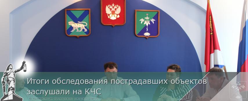 Итоги обследования пострадавших объектов заслушали на КЧС  | Администрация муниципального округа город Партизанск Приморского края Официальный сайт