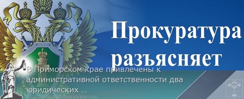 В Приморском крае привлечены к административной ответственности два юридических лица, осуществляющие хозяйственную деятельность в бухте Улисс без прохождения экологической экспертизы | Администрация муниципального округа город Партизанск Приморского края Официальный сайт В Приморском крае привлечены к административной ответственности два юридических лица, осуществляющие хозяйственную деятельность в бухте Улисс без прохождения экологической экспертизы | Администрация муниципального округа город Партизанск Приморского края Официальный сайт