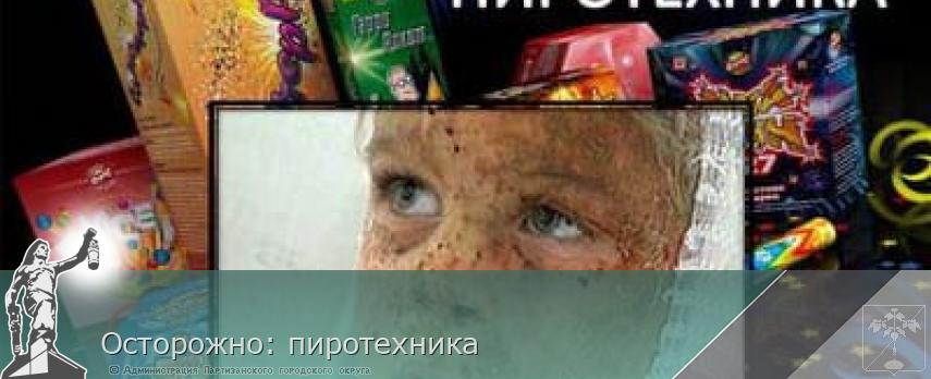Осторожно: пиротехника | Администрация муниципального округа город Партизанск Приморского края Официальный сайт Осторожно: пиротехника | Администрация муниципального округа город Партизанск Приморского края Официальный сайт