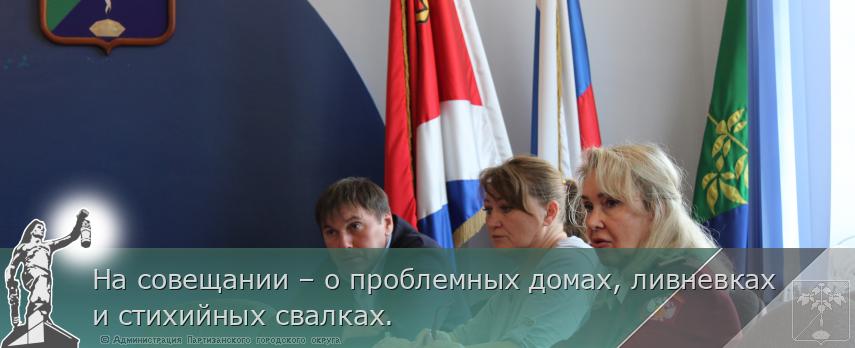 На совещании – о проблемных домах, ливневках и стихийных свалках. | Администрация муниципального округа город Партизанск Приморского края Официальный сайт На совещании – о проблемных домах, ливневках и стихийных свалках. | Администрация муниципального округа город Партизанск Приморского края Официальный сайт