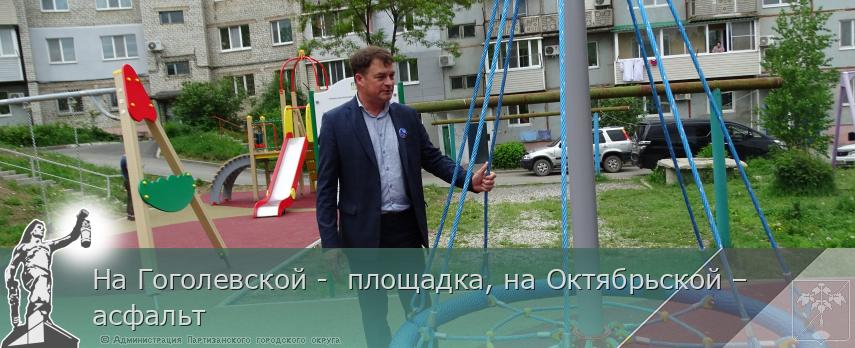 На Гоголевской - площадка, на Октябрьской – асфальт | Администрация муниципального округа город Партизанск Приморского края Официальный сайт На Гоголевской - площадка, на Октябрьской – асфальт | Администрация муниципального округа город Партизанск Приморского края Официальный сайт
