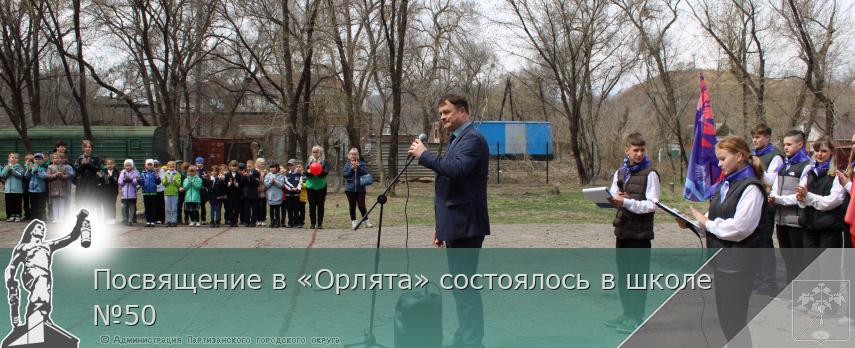 Посвящение в «Орлята» состоялось в школе №50 | Администрация муниципального округа город Партизанск Приморского края Официальный сайт