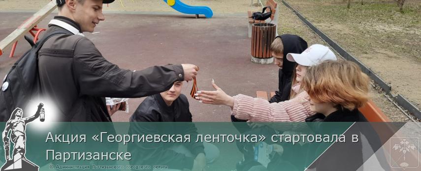 Акция «Георгиевская ленточка» стартовала в Партизанске | Администрация муниципального округа город Партизанск Приморского края Официальный сайт