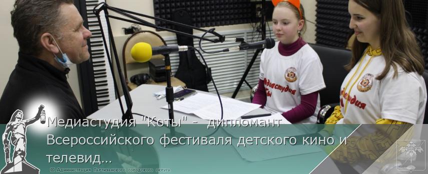 Медиастудия &quot;Коты&quot; -  дипломант Всероссийского фестиваля детского кино и телевидения  | Администрация муниципального округа город Партизанск Приморского края Официальный сайт