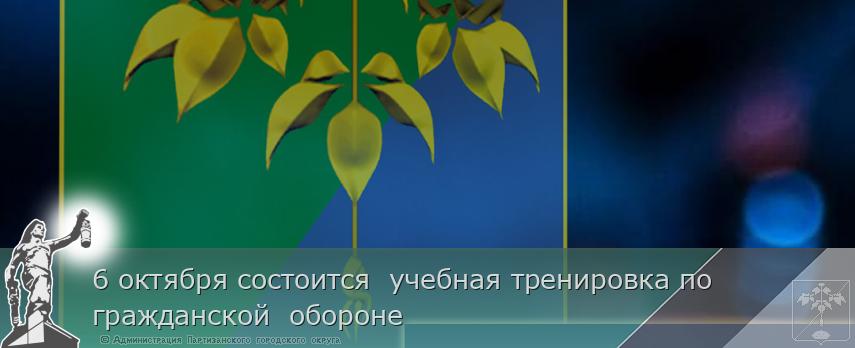 6 октября состоится учeбная тренировка по гражданской обороне | Администрация муниципального округа город Партизанск Приморского края Официальный сайт 6 октября состоится учeбная тренировка по гражданской обороне | Администрация муниципального округа город Партизанск Приморского края Официальный сайт