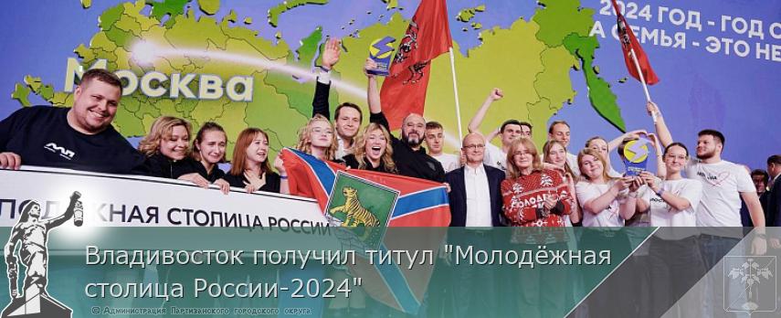 Владивосток получил титул "Молодёжная столица России-2024" | Администрация муниципального округа город Партизанск Приморского края Официальный сайт Владивосток получил титул "Молодёжная столица России-2024" | Администрация муниципального округа город Партизанск Приморского края Официальный сайт