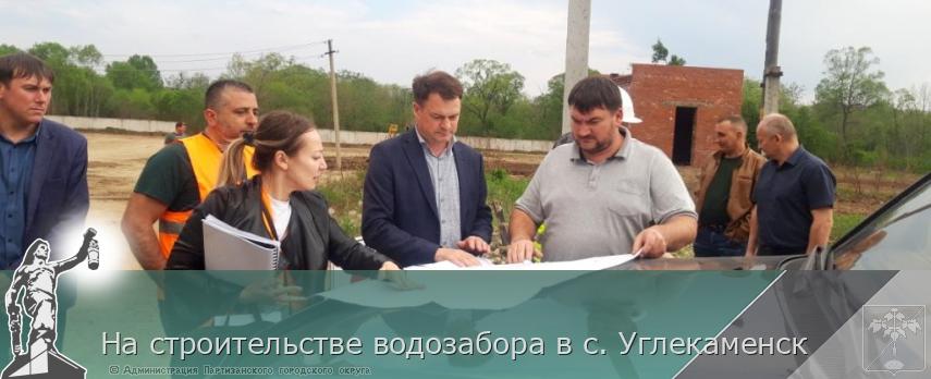 На строительстве водозабора в с. Углекаменск | Администрация муниципального округа город Партизанск Приморского края Официальный сайт
