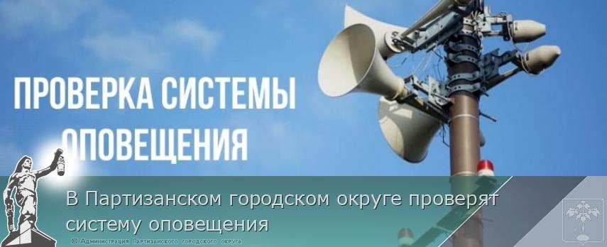 В Партизанском городском округе проверят систему оповещения | Администрация муниципального округа город Партизанск Приморского края Официальный сайт В Партизанском городском округе проверят систему оповещения | Администрация муниципального округа город Партизанск Приморского края Официальный сайт