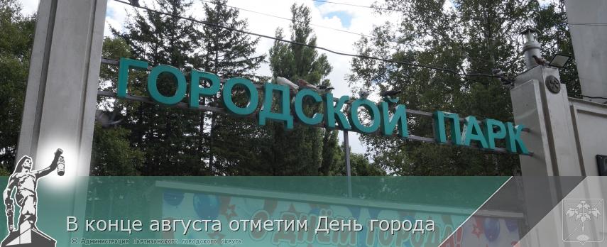 В конце августа отметим День города | Администрация муниципального округа город Партизанск Приморского края Официальный сайт