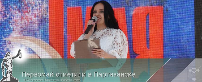Первомай отметили в Партизанске | Администрация муниципального округа город Партизанск Приморского края Официальный сайт