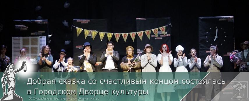 Добрая сказка со счастливым концом состоялась в Городском Дворце культуры | Администрация муниципального округа город Партизанск Приморского края Официальный сайт Добрая сказка со счастливым концом состоялась в Городском Дворце культуры | Администрация муниципального округа город Партизанск Приморского края Официальный сайт