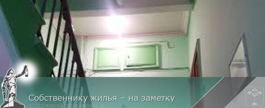 Собственнику жилья – на заметку | Администрация муниципального округа город Партизанск Приморского края Официальный сайт Собственнику жилья – на заметку | Администрация муниципального округа город Партизанск Приморского края Официальный сайт