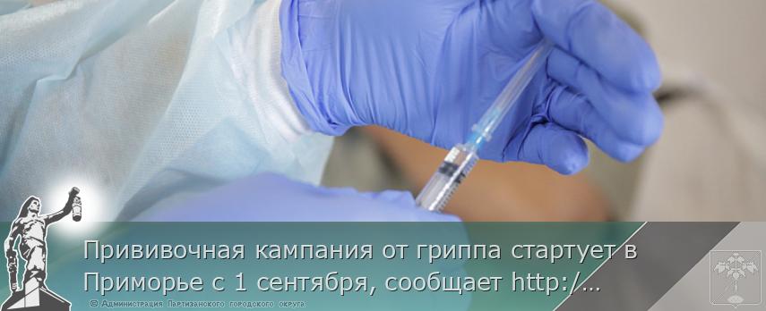 Прививочная кампания от гриппа стартует в Приморье с 1 сентября, сообщает http://www.primorsky.ru