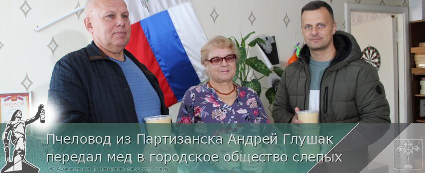 Пчеловод из Партизанска Андрей Глушак  передал мед в городское общество слепых | Администрация муниципального округа город Партизанск Приморского края Официальный сайт