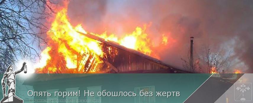 Опять горим! Не обошлось без жертв  | Администрация муниципального округа город Партизанск Приморского края Официальный сайт