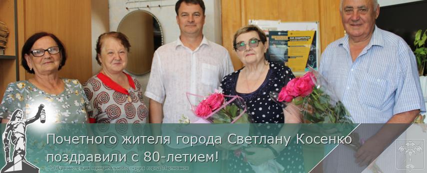 04.07.2025 Почетного жителя города Светлану Косенко  поздравили с 80-летием!  | Администрация муниципального округа город Партизанск Приморского края Официальный сайт