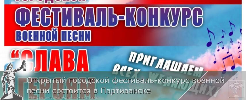 Открытый городской фестиваль-конкурс военной песни состоится в Партизанске | Администрация муниципального округа город Партизанск Приморского края Официальный сайт Открытый городской фестиваль-конкурс военной песни состоится в Партизанске | Администрация муниципального округа город Партизанск Приморского края Официальный сайт