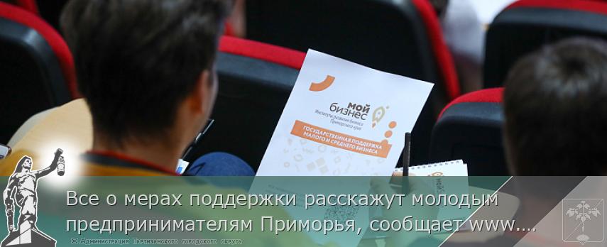 Все о мерах поддержки расскажут молодым предпринимателям Приморья, сообщает www.primorsky.ru
