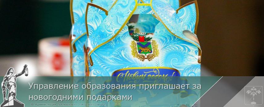 Управление образования приглашает за новогодними подарками | Администрация муниципального округа город Партизанск Приморского края Официальный сайт Управление образования приглашает за новогодними подарками | Администрация муниципального округа город Партизанск Приморского края Официальный сайт