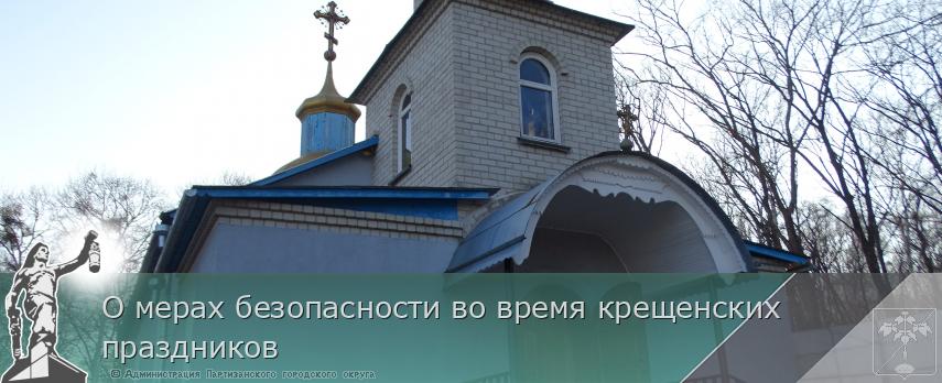 О мерах безопасности во время крещенских праздников | Администрация муниципального округа город Партизанск Приморского края Официальный сайт О мерах безопасности во время крещенских праздников | Администрация муниципального округа город Партизанск Приморского края Официальный сайт