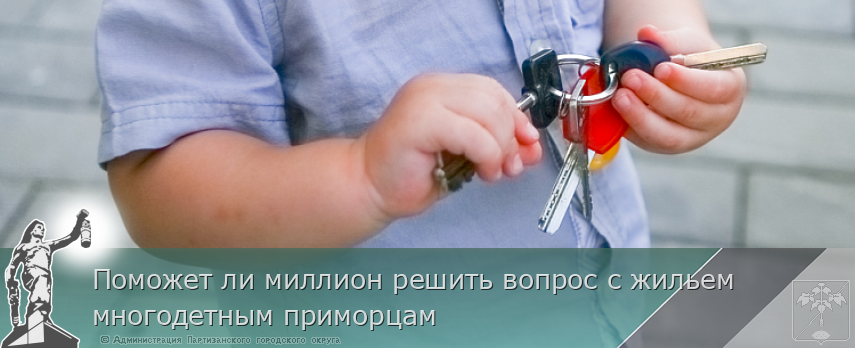 Поможет ли миллион решить вопрос с жильем многодетным приморцам | Администрация муниципального округа город Партизанск Приморского края Официальный сайт Поможет ли миллион решить вопрос с жильем многодетным приморцам | Администрация муниципального округа город Партизанск Приморского края Официальный сайт