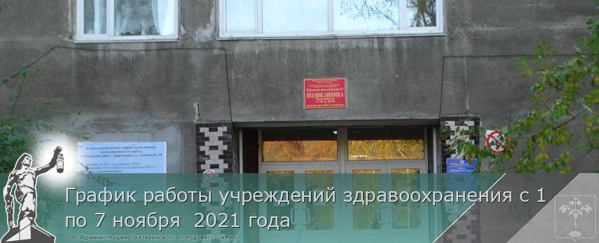 График работы учреждений здравоохранения с 1 по 7 ноября 2021 года | Администрация муниципального округа город Партизанск Приморского края Официальный сайт График работы учреждений здравоохранения с 1 по 7 ноября 2021 года | Администрация муниципального округа город Партизанск Приморского края Официальный сайт